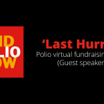 Part 01 (Guest speakers) of the ‘Last Hurrah’ Polio virtual fundraising dinner